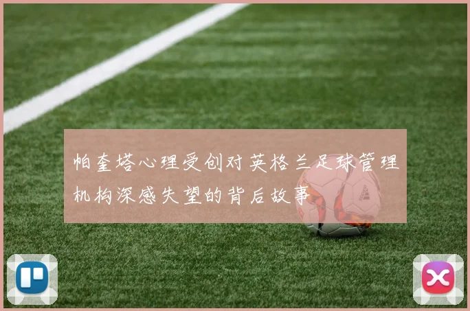 帕奎塔心理受创对英格兰足球管理机构深感失望的背后故事