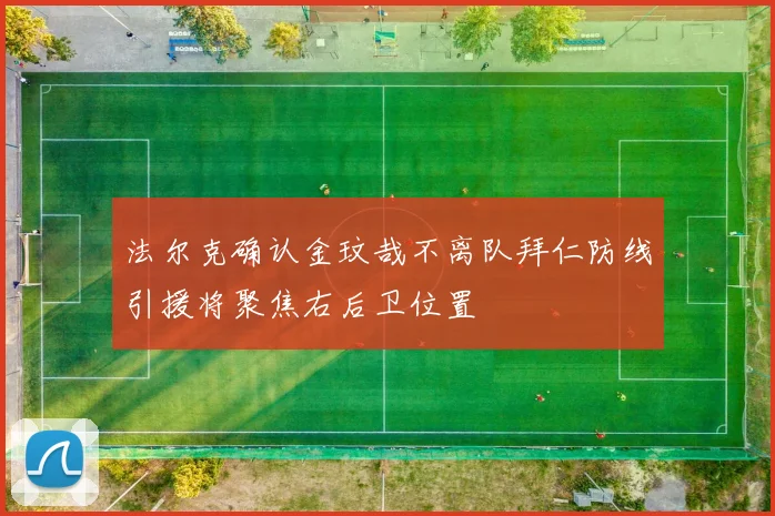 法尔克确认金玟哉不离队拜仁防线引援将聚焦右后卫位置
