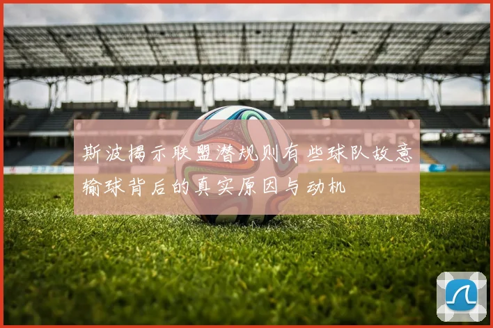 斯波揭示联盟潜规则有些球队故意输球背后的真实原因与动机