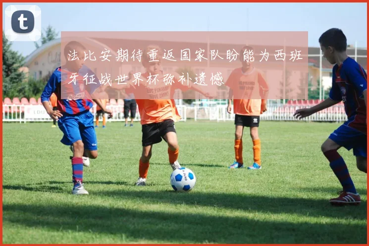 法比安期待重返国家队盼能为西班牙征战世界杯弥补遗憾