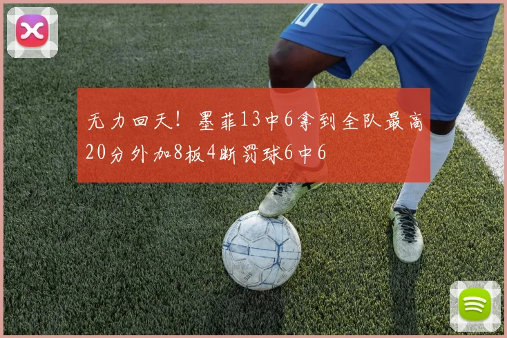 无力回天！墨菲13中6拿到全队最高20分外加8板4断罚球6中6